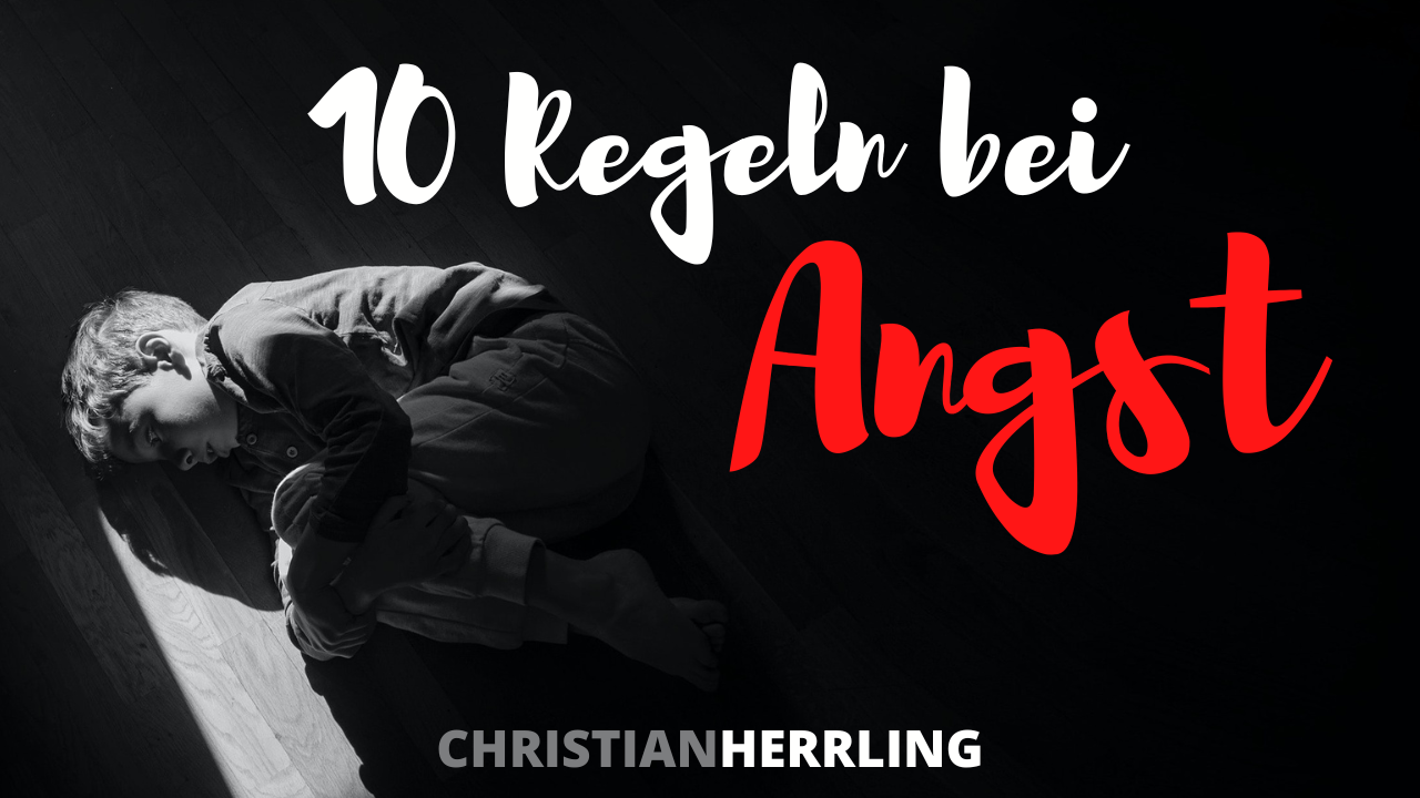 10 Regeln bei Angst - so gehst du mit Angst um - Christian Herrling